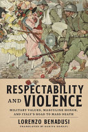 Respectability and violence : military values, masculine honor, and Italy's road to mass death /
