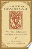 A harvest of reluctant souls : Fray Alonso de Benavides's history of New Mexico, 1630 /