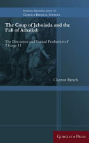 The coup of Jehoiada and the fall of Athaliah : the discourses and textual production of 2 Kings 11 /