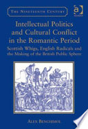 Intellectual politics and cultural conflict in the Romantic period : Scottish Whigs, English radicals and the making of the British public sphere /