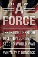 "A" force : the origins of British deception during the Second World War /