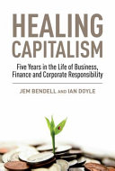 Healing capitalism : five years in the life of business, finance and corporate responsibility /