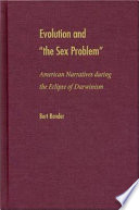 Evolution and "the sex problem" : American narratives during the eclipse of Darwinism /