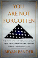 You are not forgotten : the story of a lost WWII pilot and a twenty-first-century soldier's mission to bring him home /