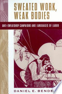 Sweated work, weak bodies : anti-sweatshop campaigns and languages of labor /