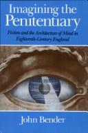 Imagining the penitentiary : fiction and the architecture of mind in eighteenth-century England /