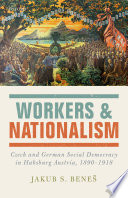 Workers and nationalism : Czech and German social democracy in Habsburg Austria, 1890-1918 /