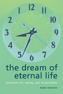 The dream of eternal life : biomedicine, aging, and immortality /