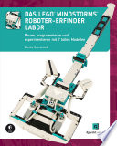 Das LEGO®-MINDSTORMS®-Roboter-Erfinder-Labor : Bauen, programmieren und experimentieren mit 7 tollen Modellen /