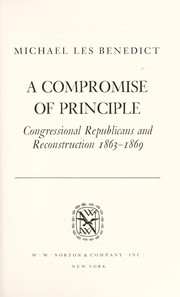 A compromise of principle ; Congressional Republicans and Reconstruction, 1863-1869.