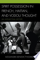 Spirit possession in French, Haitian, and Vodou thought : an intellectual history /