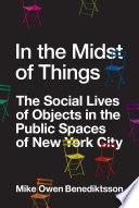 In the midst of things : the social lives of objects in the public spaces of New York City /