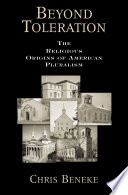 Beyond toleration : the religious origins of American pluralism /