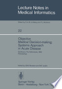 Objective Medical Decision-making; Systems Approach in Acute Disease : Eindhoven, The Netherlands, 19-22 April 1983 Proceedings /