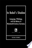 In Babel's shadow : language, philology, and the nation in nineteenth-century Germany /