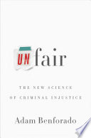 Unfair : the new science of criminal injustice /