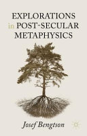 Explorations in post-secular metaphysics /