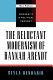 The reluctant modernism of Hannah Arendt /