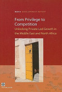 From privilege to competition : unlocking private-led growth in the Middle East and North Africa /