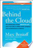 Behind the cloud : the untold story of how Salesforce.com went from idea to billion-dollar company--and revolutionized an industry /