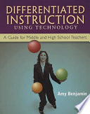 Differentiated instruction using technology : a guide for middle and high school teachers /