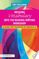 Infusing vocabulary into the reading-writing workshop : a guide for teachers in grades K-8 /