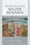 Working with Walter Benjamin : recovering a political philosophy /