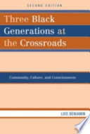 Three Black generations at the crossroads : community, culture, and conciousness /