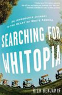 Searching for Whitopia : an improbable journey to the heart of white America /
