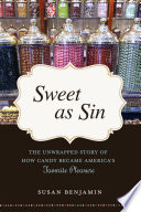 Sweet as sin : the unwrapped story of how candy became America's favorite pleasure /