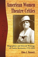 American women theatre critics : biographies and selected writings of twelve reviewers, 1753-1919 /
