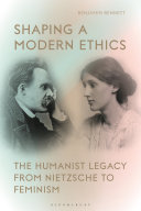Shaping a modern ethics : the humanist legacy from Nietzsche to feminism /
