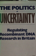 The politics of uncertainty : regulating recombinant DNA research in Britain /