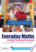 Everyday maths through everyday provision : developing opportunities for mathematics in the early years /