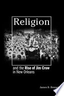 Religion and the rise of Jim Crow in New Orleans /