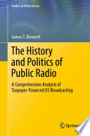 The History and Politics of Public Radio : A Comprehensive Analysis of Taxpayer-Financed US Broadcasting /