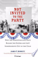 Not invited to the party : how the Demopublicans have rigged the system and left Independents out in the cold / James T. Bennett.