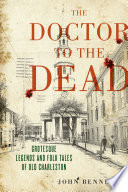 The doctor to the dead : grotesque legends and folk tales of old Charleston /