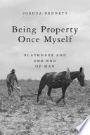 Being property once myself : Blackness and the end of man /