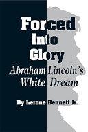 Forced into glory : Abraham Lincoln's white dream /