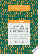 Applying public opinion in governance : the uses and future of public opinion in managing government /