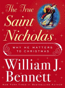 The true Saint Nicholas : why he matters to Christmas /