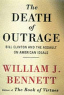 The death of outrage : Bill Clinton and the assault on American ideals /