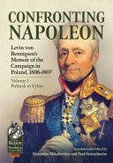Confronting Napoleon : Levin von Bennigsen's memoir of the campaign in Poland, 1806-1807.