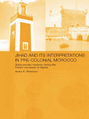 Jihad and its interpretations in pre-colonial Morocco : state-society relations during the French conquest of Algeria /