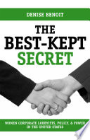 The best-kept secret : women, corporate lobbyists, policy, and power in the United States /