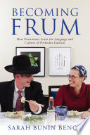 Becoming frum : how newcomers learn the language and culture of Orthodox Judaism /