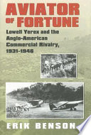 Aviator of fortune : Lowell Yerex and the Anglo-American commercial rivalry, 1931-1946 /