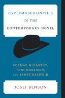 Hypermasculinities in the contemporary novel : Cormac McCarthy, Toni Morrison, and James Baldwin /