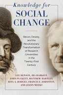 Knowledge for social change : Bacon, Dewey, and the revolutionary transformation of research universities in the twenty-first century /
